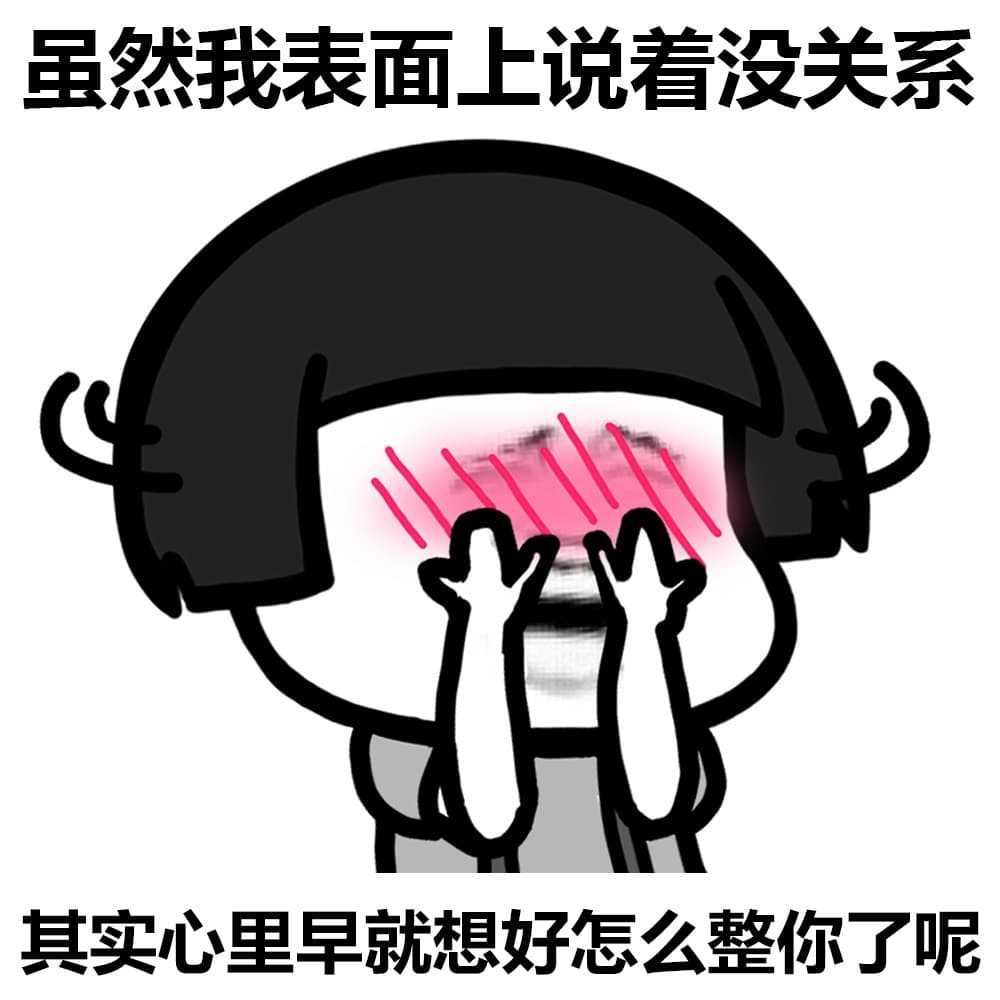 虽然我表面上说着没关系 其实心里早就向来怎么整你 了呢