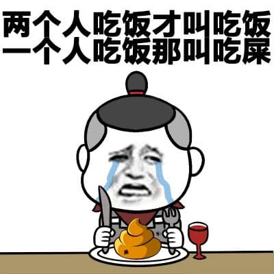 两个人吃饭才叫吃饭，一个人吃饭那叫吃屎