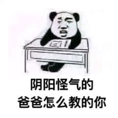 阴阳怪气的，爸爸怎么教的你