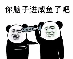 你脑子进咸鱼了吧