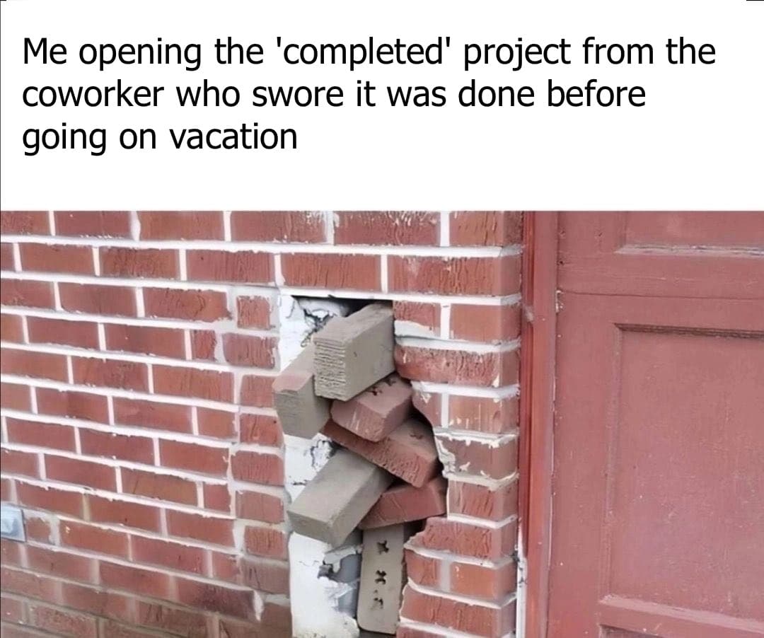 When You Check The 'Finished' Project From The Guy Who Bounced Early For Vacation
