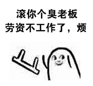 滚你个臭老板，劳资不工作了，烦