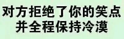 对方拒绝了你的笑点，并全程保持冷漠