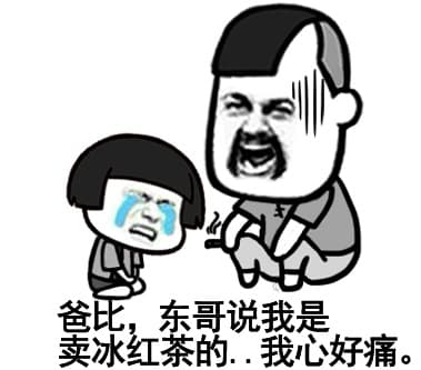 爸比，东哥说我是卖冰红茶的，我心好痛。